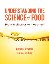 Title: Understanding the Science of Food: From molecules to mouthfeel, Author: Sharon Croxford