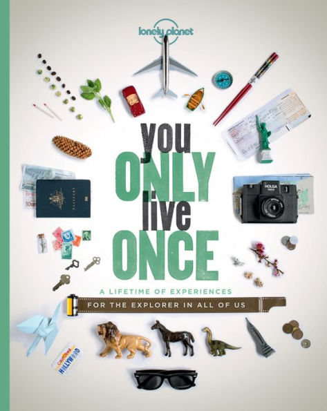 You Only Live Once: A Lifetime of Experiences for the Explorer in all of us