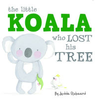 Title: The Little Koala Who Lost His Tree, Author: Jedda Robaard