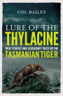 Lure of the Thylacine: True Stories and Legendary Tales of the Tasmanian Tiger