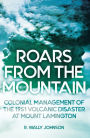 Roars from the Mountain: Colonial Management of the 1951 Volcanic Disaster at Mount Lamington