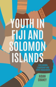 Title: Youth in Fiji and Solomon Islands: Livelihoods, Leadership and Civic Engagement, Author: Aidan Craney