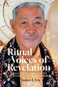Title: Ritual Voices of Revelation: The Origin Narratives of the Rotenese of Eastern Indonesia, Author: James J Fox