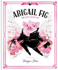 Title: Abigail Fig: The Secret Agent Pig: World of Claris #2, Author: Megan Hess