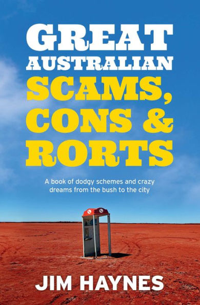 Great Australian Scams, Cons and Rorts: A book of dodgy schemes and crazy dreams from the bush to the city