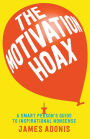 The Motivation Hoax: A Smart Person's Guide to Inspirational Nonsense