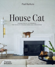 Title: House Cat: Inspirational Interiors and the Elegant Felines Who Call Them Home, Author: Paul Barbera