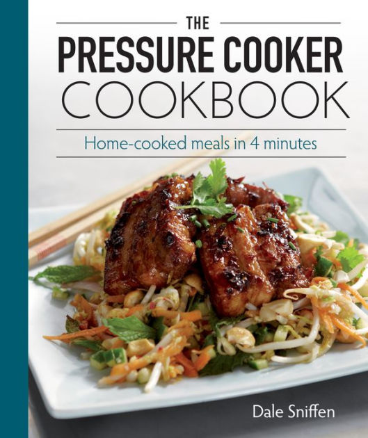 The Pressure Cooker Cookbook HomeCooked Meals in 4 Minutes by Dale