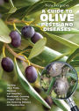 A Guide To Olive Pests & Diseases: Treating Olive Pests, Diseases and Disorders Worldwide, Growing 'Happy' Olive Trees and Reducing Reliance on Chemical Use
