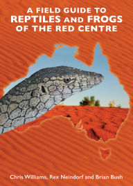 Title: A Field Guide To Reptiles And Frogs Of The Red Centre., Author: Brian Bush