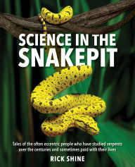 Title: Science in the Snakepit: Tales of the often eccentric people who have studied serpents over the centuries and have sometimes paid with their lives, Author: Rick Shine