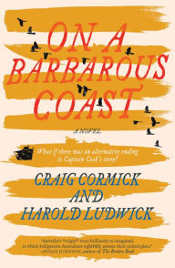 Title: On a Barbarous Coast: What If There Was an Alternative Ending to Captain Cook's Story?, Author: Harold Ludwick