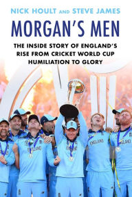 Title: Morgan's Men: The Inside Story of England's Rise from Cricket World Cup Humiliation to Glory, Author: Nick Hoult