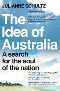 Title: The Idea of Australia: A search for the soul of the nation, Author: Julianne Schultz