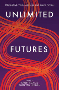 Title: Unlimited Futures: Speculative, Visionary Blak+Black Fiction, Author: Ellen van Neerven