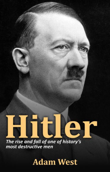 Hitler: The rise and fall of one of history's most destructive men