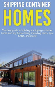 Title: Shipping Container Homes: The best guide to building a shipping container home and tiny house living, including plans, tips, FAQs, and more!, Author: Damon Jones