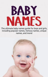 Title: Baby Names: The ultimate baby names guide for boys and girls, including popular names, famous names, unique names, and more!, Author: Samantha Harney