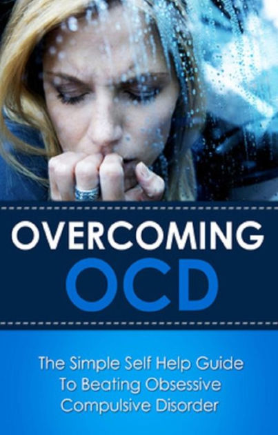 Overcoming OCD: The simple self help guide beating obsessive compulsive disorder by Anna eBook | & Noble®