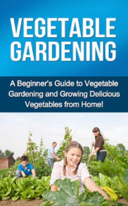 Title: Vegetable Gardening: A beginner's guide to vegetable gardening and growing delicious vegetables from home!, Author: Steve Ryan