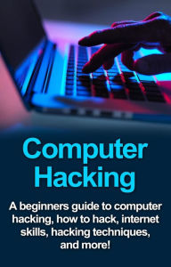 Title: Computer Hacking: A beginners guide to computer hacking, how to hack, internet skills, hacking techniques, and more!, Author: Joe Benton