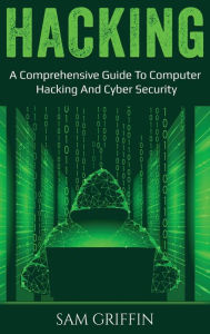 Title: Hacking: A Comprehensive Guide to Computer Hacking and Cybersecurity, Author: Sam Griffin