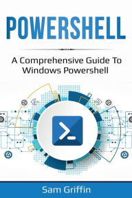 Title: PowerShell: A Comprehensive Guide to Windows PowerShell, Author: Sam Griffin