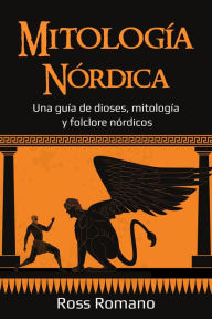 Title: Mitología Nórdica: Una guía de dioses, mitología y folclore nórdicos, Author: Ross Romano