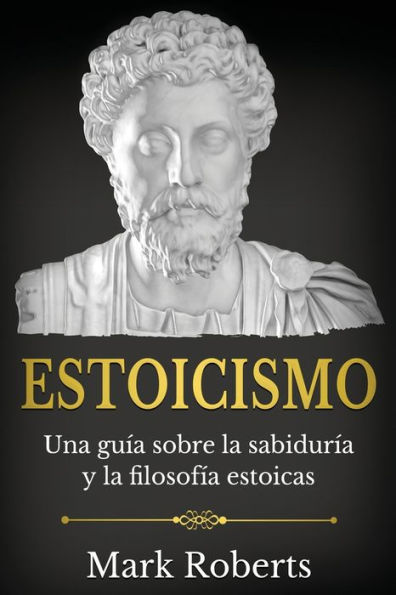 Estoicismo: Una guÃ¯Â¿Â½a sobre la sabidurÃ¯Â¿Â½a y la filosofÃ¯Â¿Â½a estoicas