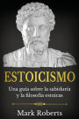Estoicismo: Una guÃ¯Â¿Â½a sobre la sabidurÃ¯Â¿Â½a y la filosofÃ¯Â¿Â½a estoicas