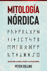 Title: Mitología Nórdica: Una guía sobre la historia, los dioses y la mitología nórdica, Author: Peter Collins
