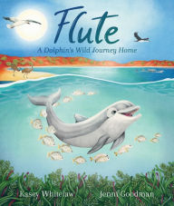 Title: Flute: A Dolphin's Wild Journey Home, Author: Kasey Whitelaw