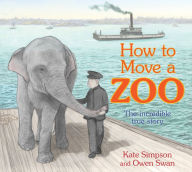 Title: How to Move a Zoo: The Incredible True Story, Author: Kate Simpson