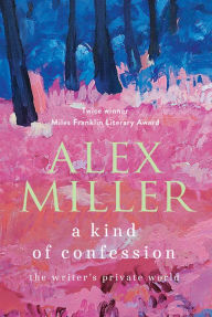 Title: A Kind of Confession: The writer's private world, Author: Alex Miller