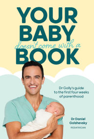 Title: Your Baby Doesn't Come with a Book: Dr Golly's Guide to the First Four Weeks of Parenthood, Author: Daniel Golshevsky (Dr Golly)