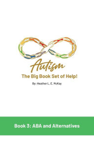 Title: Autism: The Big Book Set of Help: Book Three: ABA and the Alternatives, Author: Heather L E McKay