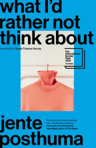 Title: What I'd Rather Not Think About: shortlisted for the International Booker Prize 2024, Author: Jente Posthuma