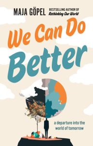 Title: We Can Do Better: a departure into the world of tomorrow, Author: Maja Göpel