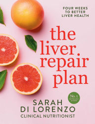 Title: The Liver Repair Plan: Four Weeks to Better Liver Health, Author: Sarah Di Lorenzo