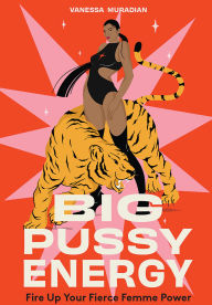 Title: Big Pussy Energy: Fire Up Your Fierce Femme Power, Author: Vanessa Muradian