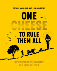 Title: One Cheese to Rule Them All: In Search of the World's 100 Best Cheeses, Author: Patrick McGuigan