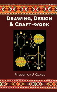 Title: Drawing, Design, and Craft-Work, Author: Frederick J Glass