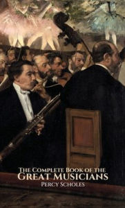 Title: The Complete Book of the Great Musicians, Author: Percy Scholes