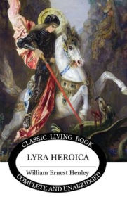 Title: Lyra Heroica, Author: William Ernest Henley