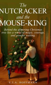 Title: The Nutcracker and the Mouse-King, Author: E T a Hoffmann