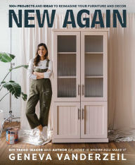 Title: New Again: 100+ projects and ideas to reimagine your furniture and decor, Author: Geneva Vanderzeil