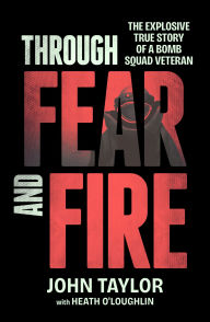 Title: Through Fear and Fire: The explosive true story of a bomb squad veteran, Author: Heath O'Loughlin