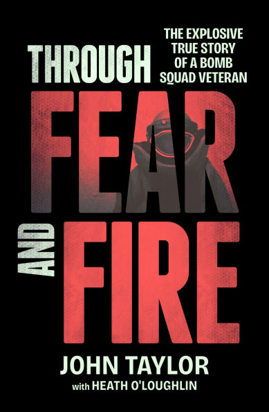 Through Fear and Fire: The explosive true story of a bomb squad veteran