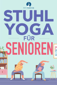 Title: Stuhl-Yoga fï¿½r Senioren: Dehnï¿½bungen, zur Schmerzlinderung und Gelenkgesundheit, um die Flexibilitï¿½t von Senioren zu verbessern, Stï¿½rze zu verhindern und die Lebensqualitï¿½t zu steigern., Author: Fit Forever