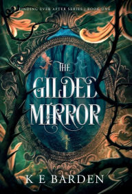Title: The Gilded Mirror: A retelling fairy tale romance, Author: K E Barden